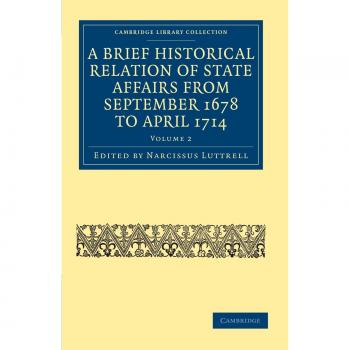 A Brief Historical Relation of State Affairs from September 1678 to April 1714 6 Volume Set: A Brief Historical Relation of State Affairs from ... & Irish History, 17th & 18th Centuries)