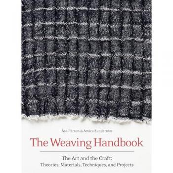 The Weaving Handbook : The Art and the Craft: Theories, Materials, Techniques and Projects
