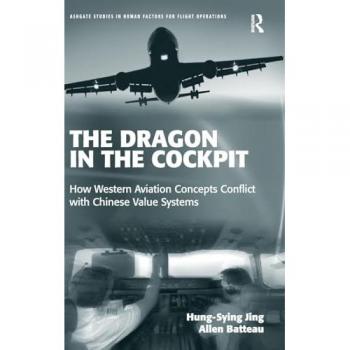 The Dragon in the Cockpit: How Western Aviation Concepts Conflict with Chinese Value Systems (Ashgate Studies in Human Factors for Flight Operations)