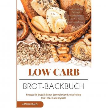 Low Carb Brot-Backbuch Rezepte für Brote Brötchen Semmeln Gewürze Aufstriche