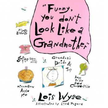 Lois Wyse Funny, You Don'T Look Like A Grandmother: Challenging The Brain For Health And Wisdom