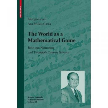 The World as a Mathematical Game: John von Neumann and Twentieth Century Science (Science Networks. Historical Studies)