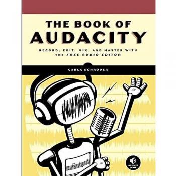 Book of Audacity : Record, Edit, Mix, and Master With the Free Audio Editor, ...