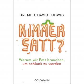 Nimmersatt?: Warum wir Fett brauchen, um schlank zu werden