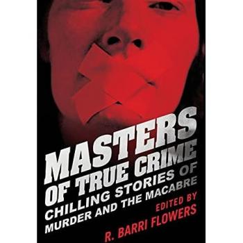 Masters of True Crime Chilling Stories of Murder and the Macabre by Edited by R Barri Flowers