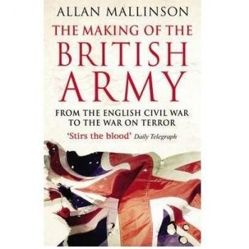 TheMaking of the British Army by Mallinson, Allan