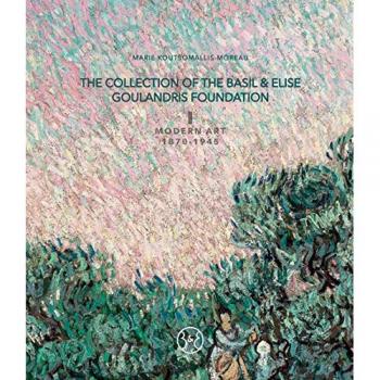 The collection of the Basil & Elise Goulandris Foundation. Ediz. illustrata. Vol. 1: Modern art 1870-1945.