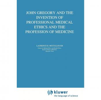 John Gregory and the Invention of Professional Medical Ethics and the Profession of Medicine