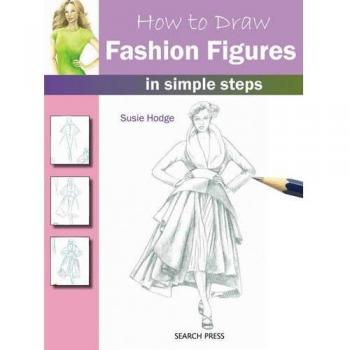 How to Draw Fashion Figures: in Simple Steps By Susie Hodge