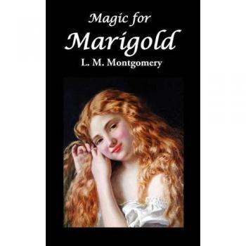 Montgomery, Lucy Maud: Magic for Marigold