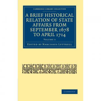 A Brief Historical Relation of State Affairs from September 1678 to April 1714 6 Volume Set: A Brief Historical Relation of State Affairs from ... & Irish History, 17th & 18th Centuries)