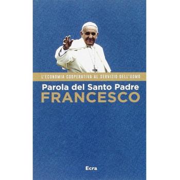 Parola del Santo Padre Francesco. L'economia cooperativa al servizio dell'uomo