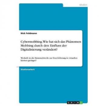 Cybermobbing. Wie hat sich das Phänomen Mobbing durch den Einfluss der Digitalisierung verändert?: Weshalb ist die Hemmschwelle zur Durchführung in virtuellen Kreisen geringer?