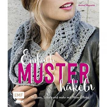 Einfach Muster häkeln: Mützen, Schals und mehr mit Wow-Effekt