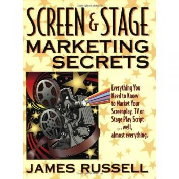 Screen & Stage Marketing Secrets: The Writer's Guide to Marketing Scripts