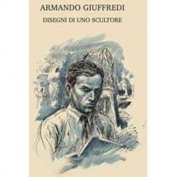 Armando Giuffredi. Disegni di uno scultore. Ediz. illustrata