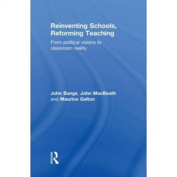 Reinventing Schools, Reforming Teaching: From Political Visions to Classroom Reality