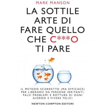 La sottile arte di fare quello che c***o ti pare. Il metodo scorretto (ma efficace) per liberarsi da persone irritanti, falsi problemi e rotture di ogni giorno e vivere felici