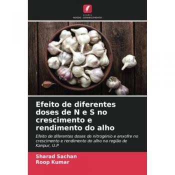 Efeito de diferentes doses de N e S no crescimento e rendimento do alho: Efeito de diferentes doses de nitrogénio e enxofre no crescimento e rendimento do alho na região de Kanpur, U.P