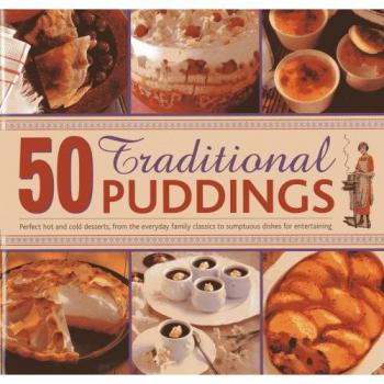 50 Traditional Puddings: Perfect Hot & Cold Desserts from the Everyday Family...