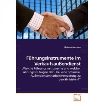 Führungsinstrumente im Verkaufsaußendienst: „Welche Führungsinstrumente und welcher Führungsstil tragen dazu bei eine optimale Außendienstmitarbeitersteuerung zu gewährleisten?“