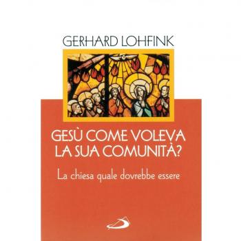 Gesù come voleva la sua comunità? La Chiesa quale dovrebbe essere oggi