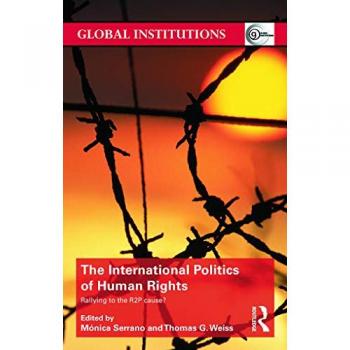 The International Politics of Human Rights: Rallying to the R2P Cause? (Global Institutions, 82, Band 82)