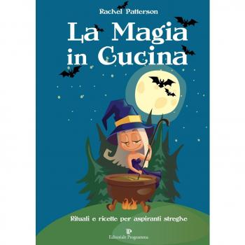 La magia in cucina. Rituali e ricette per aspiranti streghe