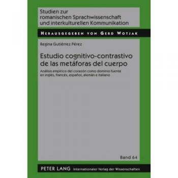 Estudio cognitivo-contrastivo de las metáforas del cuerpo: Análisis empírico del corazón como dominio fuente en inglés, francés, español, alemán e ... Sprachwissenschaft Und Interkulturel)