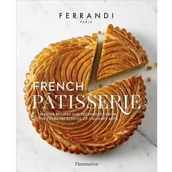 French Patisserie: Master Recipes and Techniques from the Ferrandi School of Culinary Arts