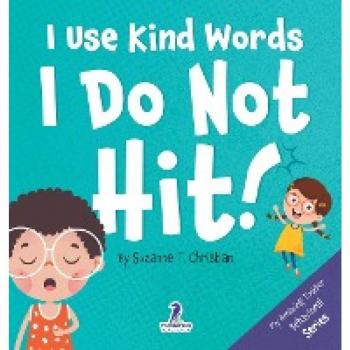 I Use Kind Words. I Do Not Hit!: An Affirmation-Themed Toddler Book About Not Hitting (Ages 2-4) (My Amazing Toddler Behavioral)
