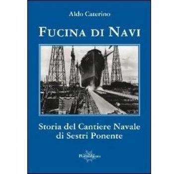 Fucina di navi. Storia del cantiere navale di Sestri Ponente