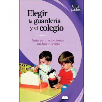 Elegir la guarderia y el colegio (Guia De Padres/Parent's Guides (Spanish))