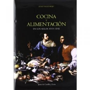 Cocina y alimentacion en los siglos XVI y XVII