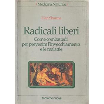 Radicali liberi. Come combatterli per prevenire l'invecchiamento ... Hari Sharma