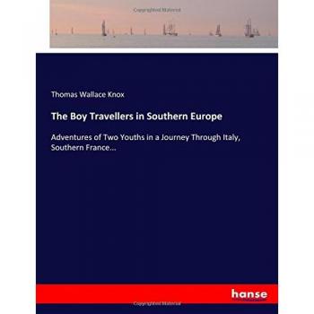 The Boy Travellers in Southern Europe: Adventures of Two Youths in a Journey Through Italy, Southern France...