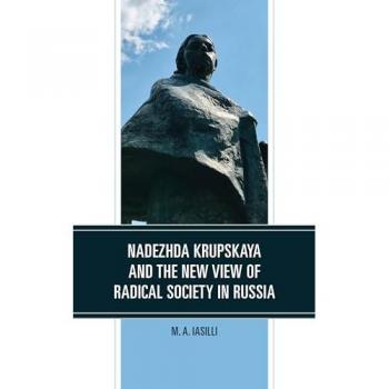 Nadezhda Krupskaya and the New View of Radical Society in Russia by M. A. Iasilli