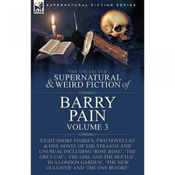 Pain, Barry: The Collected Supernatural and Weird Fiction of Barry Pain-Volume 3