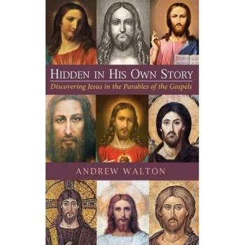 Hidden in His Own Story: Discovering Jesus in the Parables of the Gospels