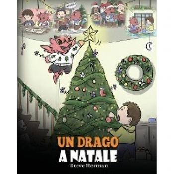Un drago a Natale: (A Dragon Christmas) Aiuta il tuo drago a fare i preparativi per il Natale. Una simpatica storia per bambini, per celebrare il ... (My Dragon Books Italiano, Band 21)