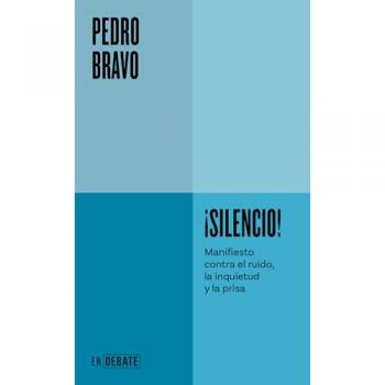 Pedro Bravo ¡silencio!: Manifiesto Contra El Ruido, La Inquietud Y La Prisa (Endebate)
