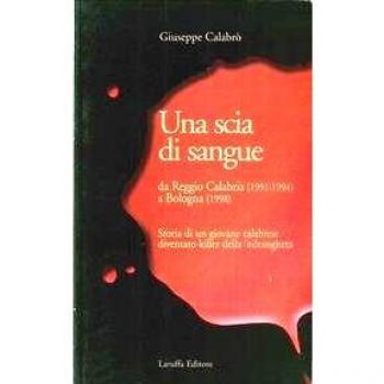 Una scia di sangue. Da Reggio Calabria (1991-1994) a Bologna (1998). Storia di un giovane calabrese diventato killer della 'ndrangheta