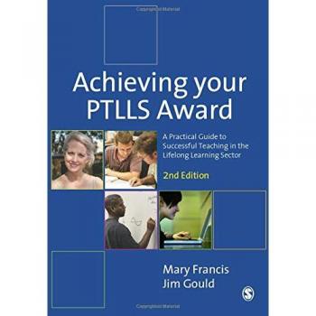 Achieving Your Ptlls Award: A Practical Guide To Successful Teac... by Jim Gould