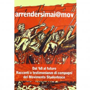 Arrendersimai@mov. Dal '68 al futuro. Racconti e testimonianze di compagni del movimento studentesco. Con CD Audio