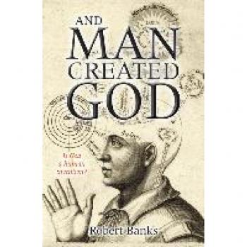 And Man Created God : Is God a human invention?
