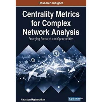 Centrality Metrics for Complex Network Analysis: Emerging Research and Opportunities