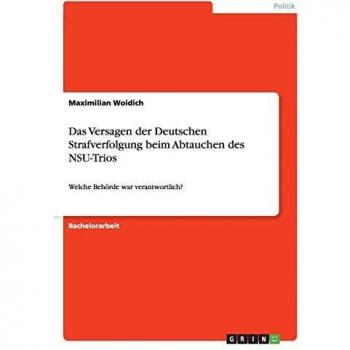 Das Versagen der Deutschen Strafverfolgung beim Abtauchen des NSU-Trios: Welche Behörde war verantwortlich?
