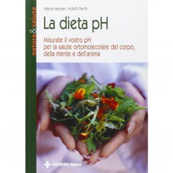 La dieta pH. Misurate il vostro pH per la salute ortomolecolare del corpo, della mente e dell'anima