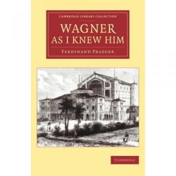 Wagner as I Knew Him (Cambridge Library Collection