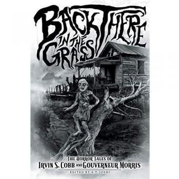 Back There in the Grass: The Horror Tales of Irvin S. Cobb and Gouverneur Morris (Classics of Gothic Horror)